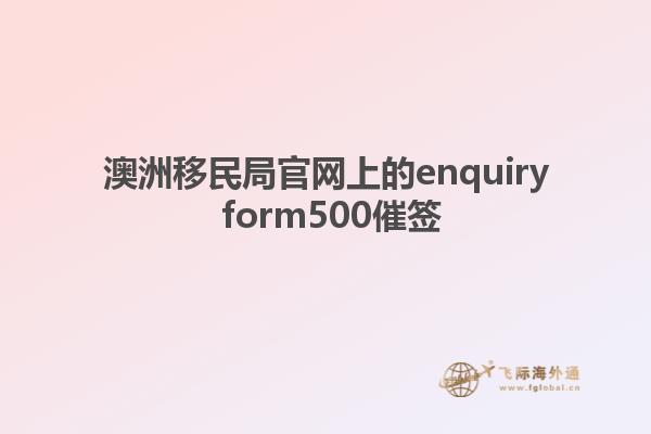 澳洲移民局官网上的enquiry form500催签