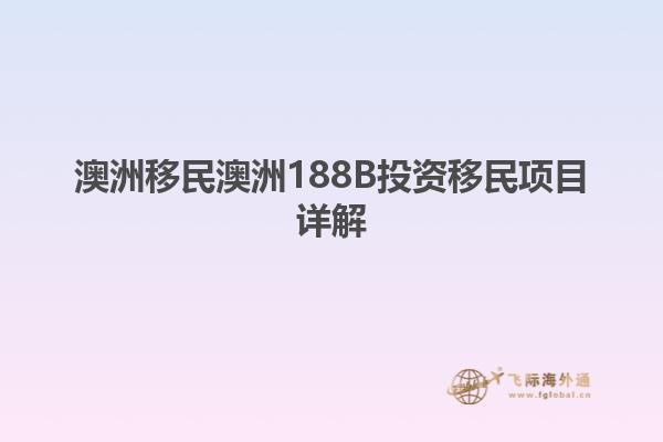 澳洲移民澳洲188B投资移民项目详解