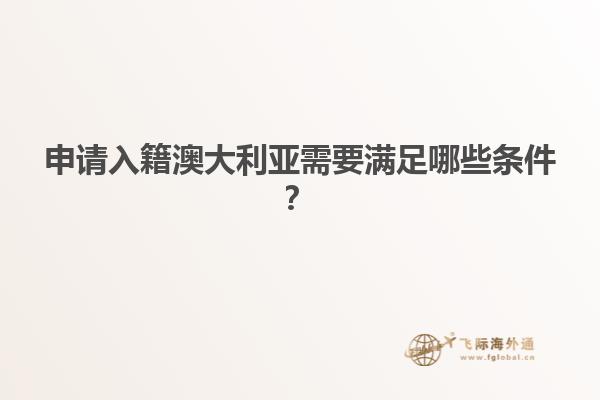 申请入籍澳大利亚需要满足哪些条件？