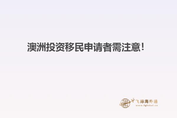 澳洲投资移民申请者需注意！