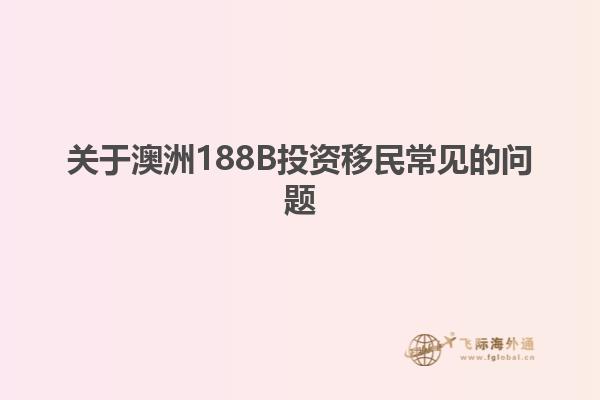 关于澳洲188B投资移民常见的问题