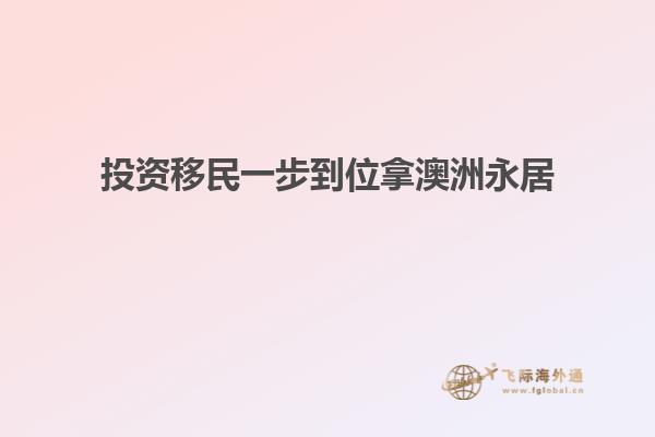 投资移民一步到位拿澳洲永居