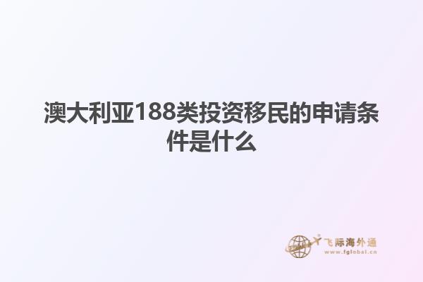 澳大利亚188类投资移民的申请条件是什么