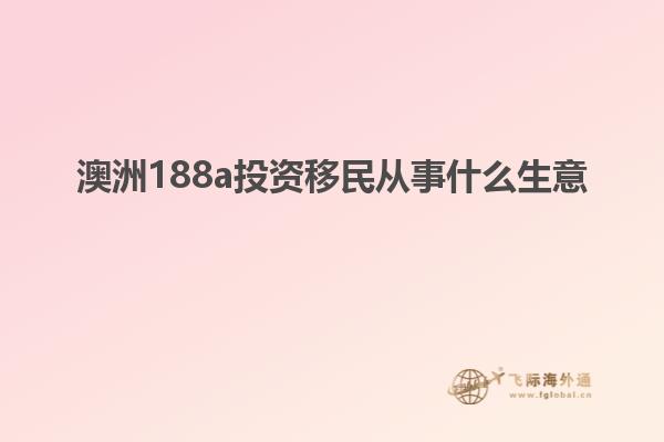 澳洲188a投资移民从事什么生意