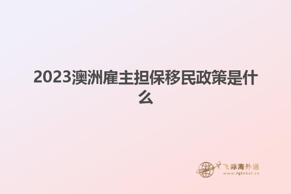 2023澳洲雇主担保移民政策是什么