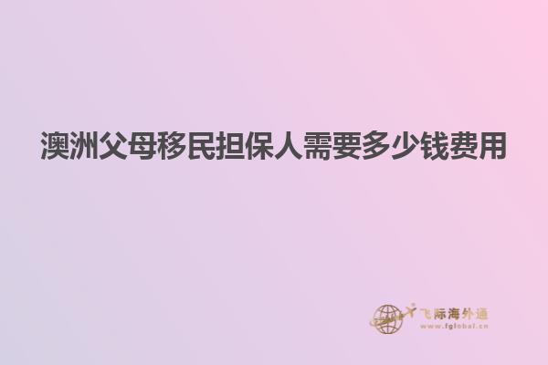 澳洲父母移民担保人需要多少钱费用