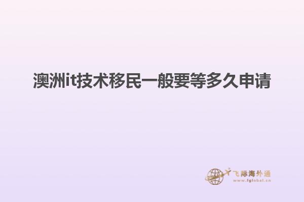 澳洲it技术移民一般要等多久申请