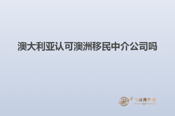 澳大利亚认可澳洲移民中介公司吗
