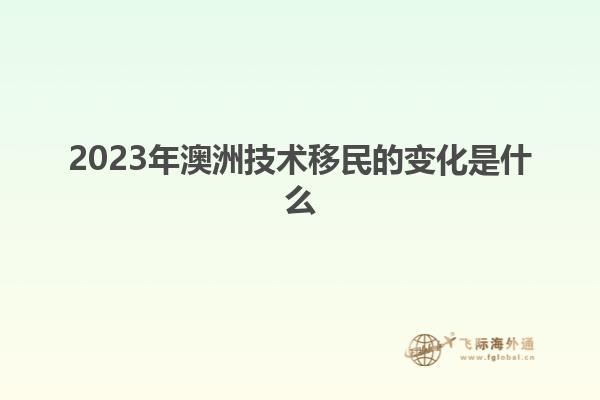 2023年澳洲技术移民的变化是什么