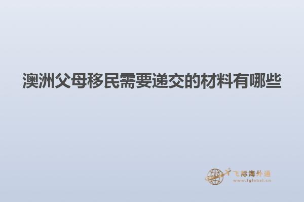 澳洲父母移民需要递交的材料有哪些