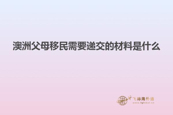 澳洲父母移民需要递交的材料是什么