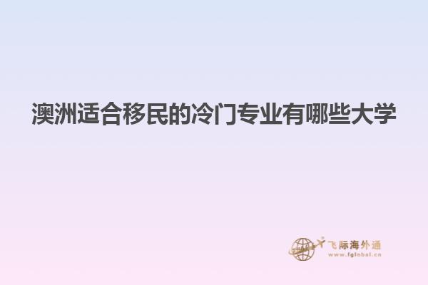 澳洲适合移民的冷门专业有哪些大学
