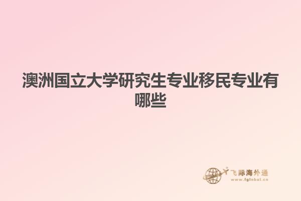 澳洲国立大学研究生专业移民专业有哪些