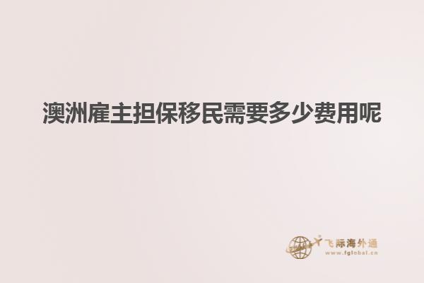 澳洲雇主担保移民需要多少费用呢