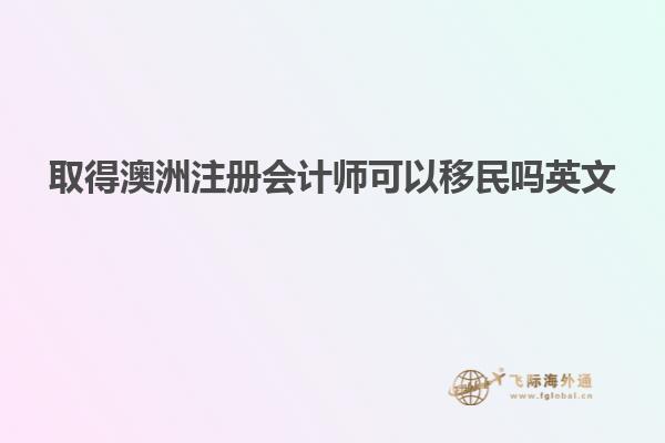 取得澳洲注册会计师可以移民吗英文