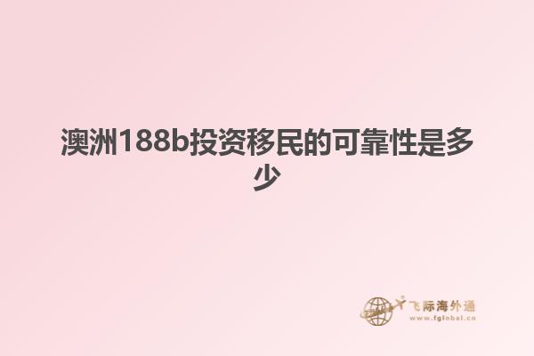 澳洲188b投资移民的可靠性是多少