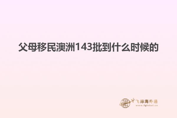 父母移民澳洲143批到什么时候的