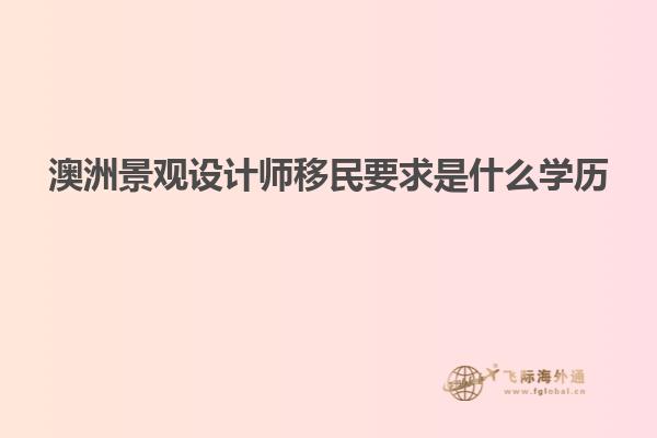 澳洲景观设计师移民要求是什么学历
