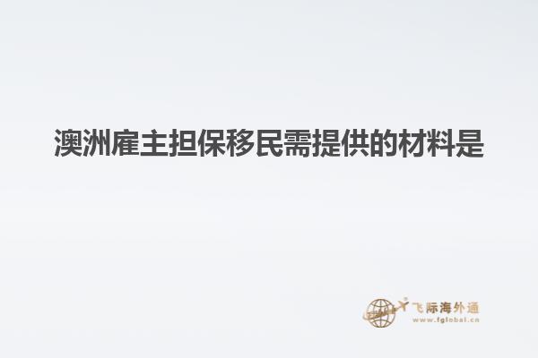 澳洲雇主担保移民需提供的材料是