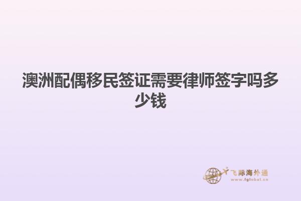 澳洲配偶移民签证需要律师签字吗多少钱