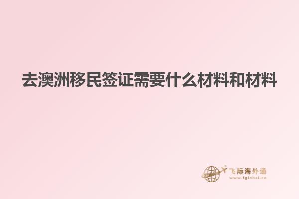去澳洲移民签证需要什么材料和材料