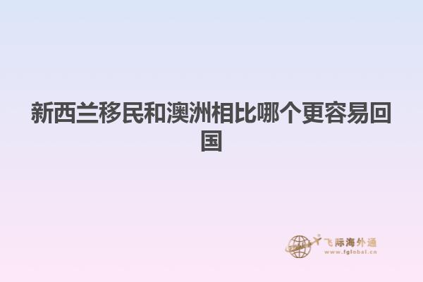 新西兰移民和澳洲相比哪个更容易回国