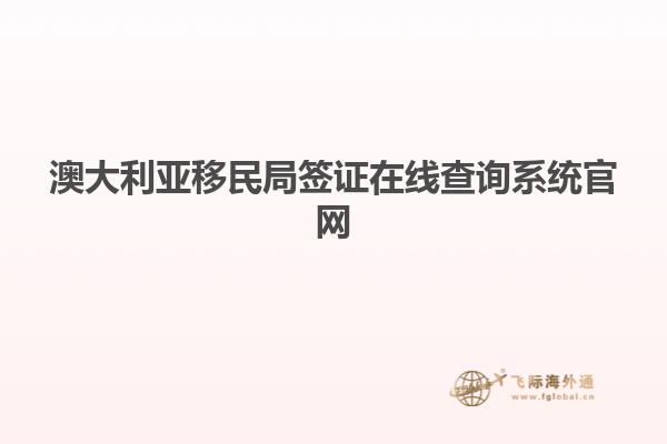 澳大利亚移民局签证在线查询系统官网