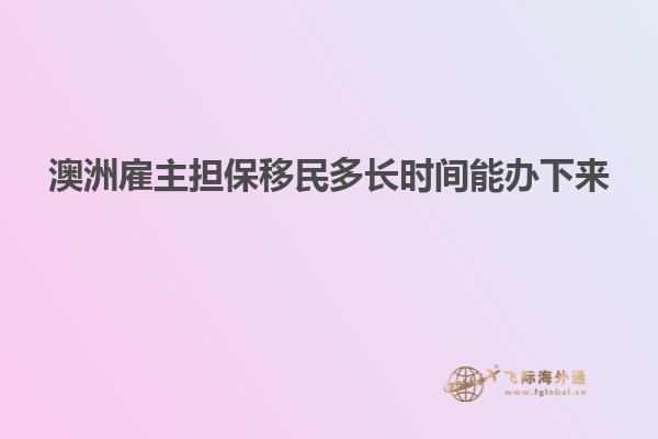 澳洲雇主担保移民多长时间能办下来