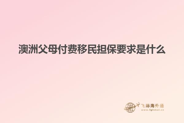 澳洲父母付费移民担保要求是什么