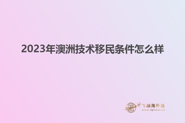 2023年澳洲技术移民条件怎么样