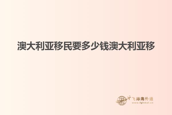 澳大利亚移民要多少钱澳大利亚移
