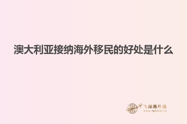 澳大利亚接纳海外移民的好处是什么