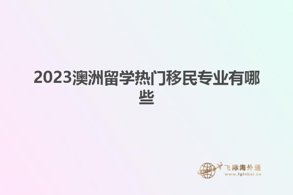 2023澳洲留学热门移民专业有哪些