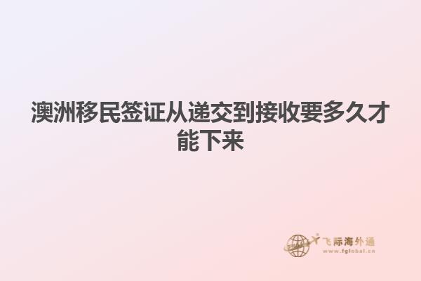 澳洲移民签证从递交到接收要多久才能下来