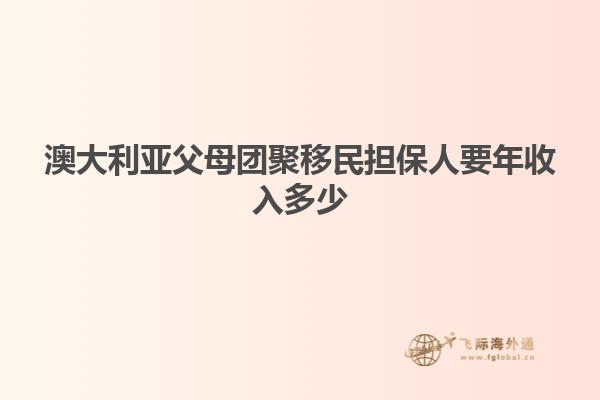 澳大利亚父母团聚移民担保人要年收入多少