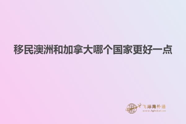移民澳洲和加拿大哪个国家更好一点
