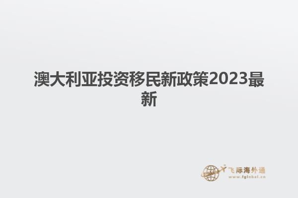 澳大利亚投资移民新政策2023最新