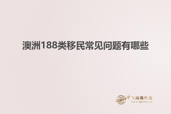 澳洲188类移民常见问题有哪些