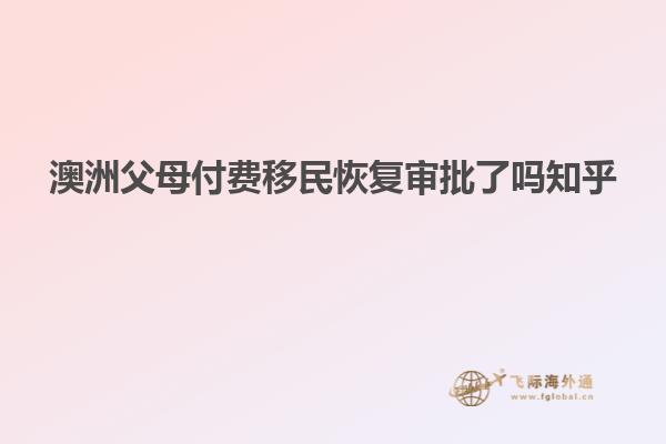 澳洲父母付费移民恢复审批了吗知乎