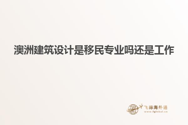 澳洲建筑设计是移民专业吗还是工作