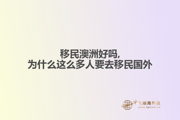 移民澳洲好吗,为什么这么多人要去移民国外
