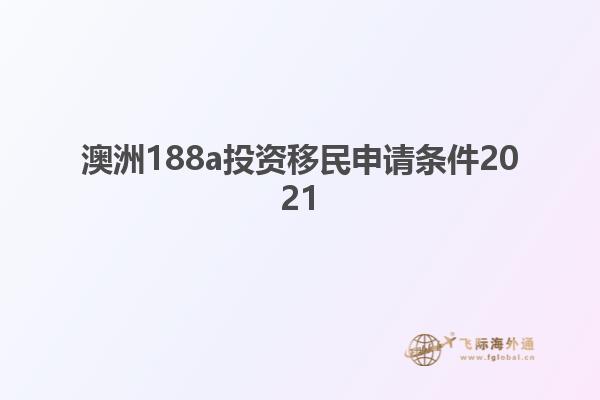 澳洲188a投资移民申请条件2021