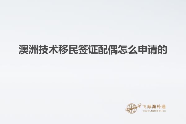 澳洲技术移民签证配偶怎么申请的