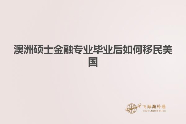 澳洲硕士金融专业毕业后如何移民美国