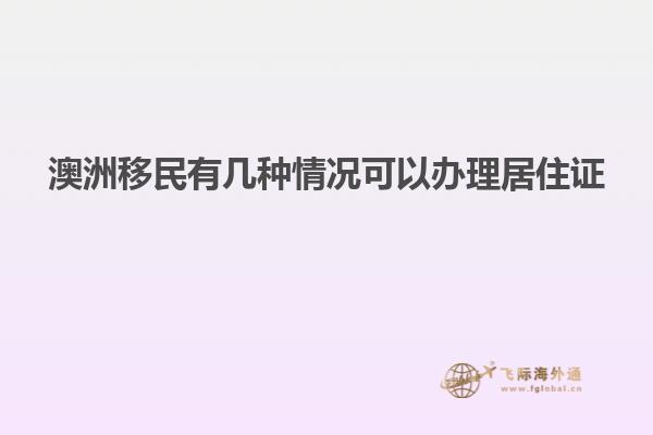 澳洲移民有几种情况可以办理居住证