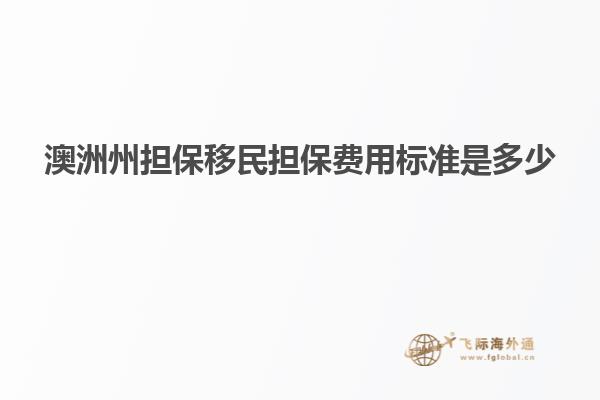 澳洲州担保移民担保费用标准是多少