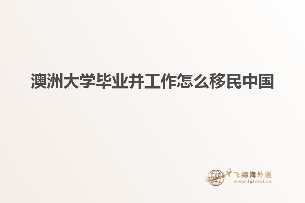 澳洲大学毕业并工作怎么移民中国