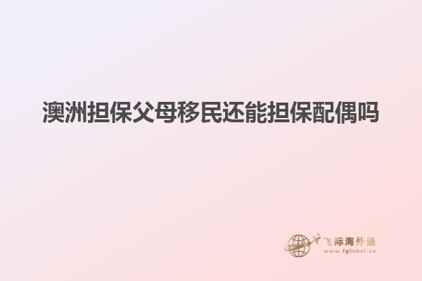 澳洲担保父母移民还能担保配偶吗
