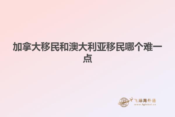 加拿大移民和澳大利亚移民哪个难一点