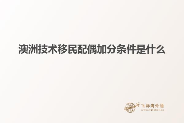 澳洲技术移民配偶加分条件是什么